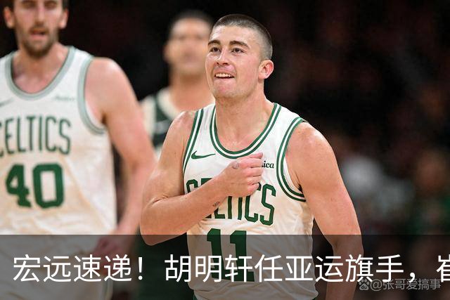 宏远速递！胡明轩任亚运旗手，崔永熙重回巅峰，广东分组结果出炉